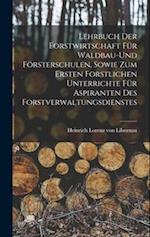 Lehrbuch der Forstwirtschaft für Waldbau-und Försterschulen, sowie zum ersten forstlichen unterrichte für Aspiranten des Forstverwaltungsdienstes