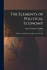 The Elements of Political Economy: With Some Applications to Questions of the Day 