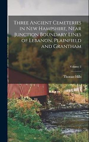 Three Ancient Cemeteries in New Hampshire, Near Junction Boundary Lines of Lebanon, Plainfield and Grantham; Volume 2