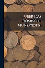 Über das römische Münzwesen.