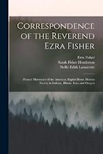 Correspondence of the Reverend Ezra Fisher ; Pioneer Missionary of the American Baptist Home Mission Society in Indiana, Illinois, Iowa and Oregon 