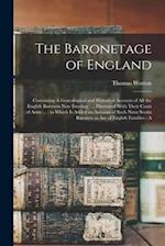 The Baronetage of England: Containing A Genealogical and Historical Account of all the English Baronets now Existing : ... Illustrated With Their Coat