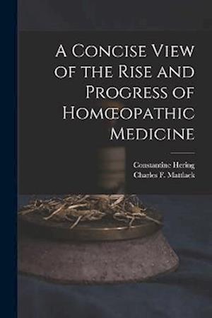 A Concise View of the Rise and Progress of Homœopathic Medicine