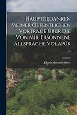 Hauptgedanken Meiner Öffentlichen Vorträge Über Die Von Mir Ersonnene Allsprache Volapük ...