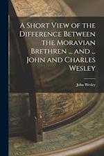 A Short View of the Difference Between the Moravian Brethren ... and ... John and Charles Wesley 