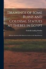 Drawings of Some Ruins and Colossal Statues at Thebes in Egypt: With an Account of the Same in a Letter to the Royal Society 