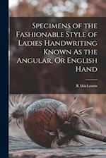 Specimens of the Fashionable Style of Ladies Handwriting Known As the Angular, Or English Hand 
