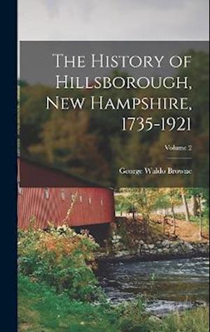 The History of Hillsborough, New Hampshire, 1735-1921; Volume 2