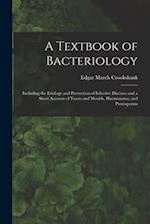 A Textbook of Bacteriology: Including the Etiology and Prevention of Infective Diseases and a Short Account of Yeasts and Moulds, Haematozoa, and Psor