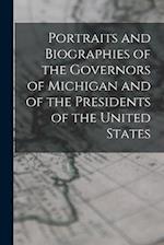 Portraits and Biographies of the Governors of Michigan and of the Presidents of the United States 