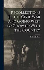 Recollections of the Civil war and Going West to Grow up With the Country 