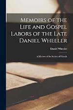 Memoirs of the Life and Gospel Labors of the Late Daniel Wheeler: A Minister of the Society of Friends 