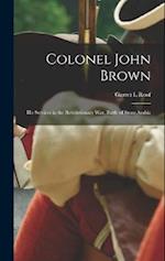 Colonel John Brown: His Services in the Revolutionary War, Battle of Stone Arabia 
