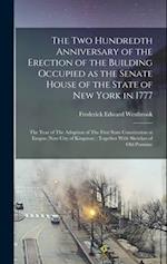The two Hundredth Anniversary of the Erection of the Building Occupied as the Senate House of the State of New York in 1777: The Year of The Adoption 