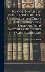 School-boy Life in Merrie England. Pen-pictures of the Great Public Schools of England, With Sketches and Stories of Famous Scholars 