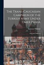 The Trans-Caucasian Campaign of the Turkish Army Under Omer Pasha; a Personal Narrative 