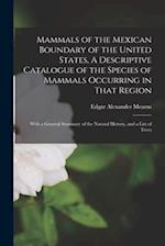 Mammals of the Mexican Boundary of the United States. A Descriptive Catalogue of the Species of Mammals Occurring in That Region; With a General Summa