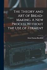 The Theory and art of Bread-making. A new Process Without the use of Ferment 