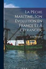 La pêche maritime, son évolution en France et à l'étranger;