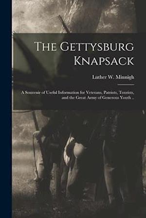 The Gettysburg Knapsack; a Souvenir of Useful Information for Veterans, Patriots, Tourists, and the Great Army of Generous Youth ..