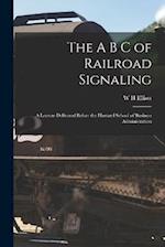 The A B C of Railroad Signaling; a Lecture Delivered Before the Harvard School of Business Administration 
