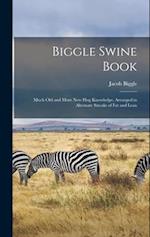 Biggle Swine Book: Much old and More new hog Knowledge, Arranged in Alternate Streaks of fat and Lean 