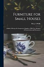 Furniture for Small Houses; a Book of Designs for Inexpensive Furniture, With new Methods of Construction and Decoration 