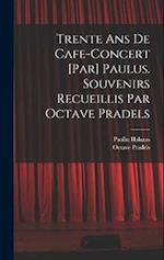 Trente ans de cafe-concert [par] Paulus. Souvenirs recueillis par Octave Pradels