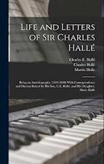 Life and Letters of Sir Charles Hallé; Being an Autobiography (1819-1860) With Correspondence and Diaries; Edited by his son, C.E. Hallé, and his Daug