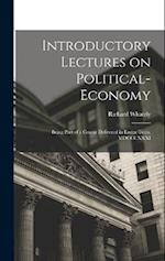Introductory Lectures on Political-economy: Being Part of a Course Delivered in Easter Term, MDCCCXXXI 