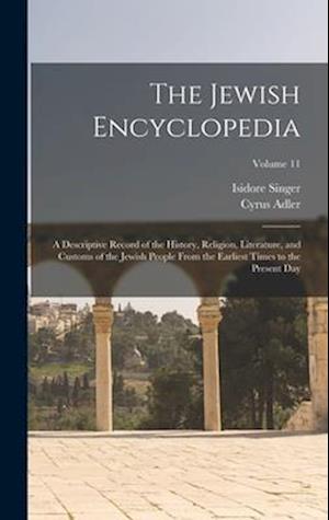 The Jewish Encyclopedia: A Descriptive Record of the History, Religion, Literature, and Customs of the Jewish People From the Earliest Times to the Pr