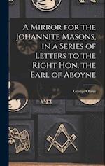 A Mirror for the Johannite Masons, in a Series of Letters to the Right Hon. the Earl of Aboyne 