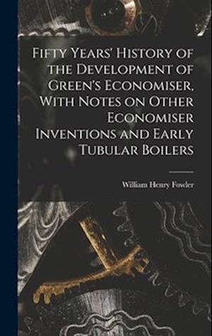 Fifty Years' History of the Development of Green's Economiser, With Notes on Other Economiser Inventions and Early Tubular Boilers