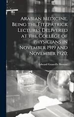 Arabian Medicine, Being the Fitzpatrick Lectures Delivered at the College of Physicians in November 1919 and November 1920; 