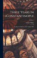 Three Years in Constantinople; or, Domestic Manners of the Turks in 1844; Volume 1 