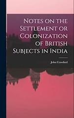 Notes on the Settlement or Colonization of British Subjects in India 
