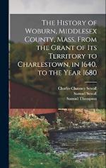 The History of Woburn, Middlesex County, Mass. From the Grant of its Territory to Charlestown, in 1640, to the Year 1680 