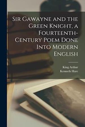 Sir Gawayne and the Green Knight, a Fourteenth-century Poem Done Into Modern English