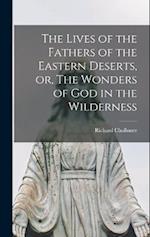 The Lives of the Fathers of the Eastern Deserts, or, The Wonders of God in the Wilderness 