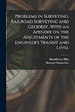 Problems in Surveying, Railroad Surveying and Geodesy, With an Apendix on the Adjustments of the Engineer's Transit and Level 