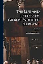 The Life and Letters of Gilbert White of Selborne; Volume 1 