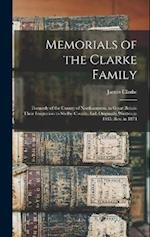 Memorials of the Clarke Family: Formerly of the County of Northampton, in Great Britain Their Imigration to Shelby County, Ind. Originally Written in 