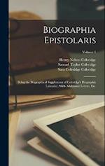 Biographia Epistolaris: Being the Biographical Supplement of Coleridge's Biographia Literaria ; With Additional Letters, etc.; Volume 1 