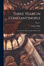 Three Years in Constantinople; or, Domestic Manners of the Turks in 1844; Volume 1 