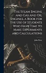 The Steam Engine and gas and oil Engines, a Book for the use of Students who Have Time to Make Experiments and Calculations 