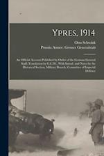 Ypres, 1914; an Official Account Published by Order of the German General Staff; Translation by G.C.W., With Introd. and Notes by the Historical Secti