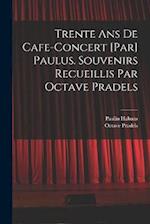 Trente ans de cafe-concert [par] Paulus. Souvenirs recueillis par Octave Pradels