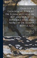 ... Diary of a Geological Tour by Dr. Elisha Mitchell in 1827 and 1828, With Introduction and Notes by Dr. Kemp P Battle, LLD 