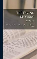 The Divine Mystery: A Reading of the History of Christianity Down to the Time of Christ 
