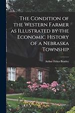 The Condition of the Western Farmer as Illustrated by the Economic History of a Nebraska Township 